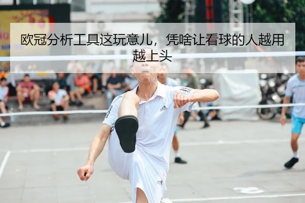 ou-guan-fen-xi-gong-ju-zhe-wan-yi-er-ping-sha-rang-kan-qiu-de-ren-yue-yong-yue-shang-tou-1-239.jpg